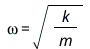 omega = sqrt(`/`(`*`(k), `*`(m))); 